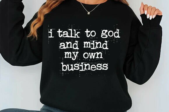I Talk to God and Mind My Own Business Graphics and T-Shirt Designs